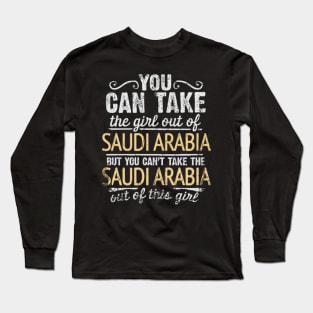 You Can Take The Girl Out Of Saudi Arabia But You Cant Take The Saudi Arabia Out Of The Girl - Gift for Saudi Arabian With Roots From Saudi Arabia Long Sleeve T-Shirt